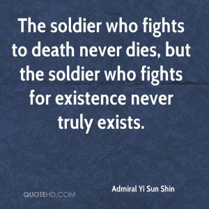The soldier who fights to death never dies, but the soldier who fights ...
