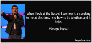 ... at this time. I see how to be to others and it helps. - George Lopez