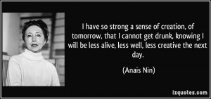 have so strong a sense of creation, of tomorrow, that I cannot get ...
