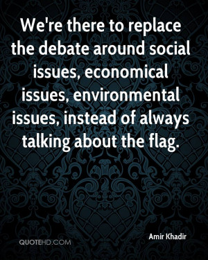 We're there to replace the debate around social issues, economical ...