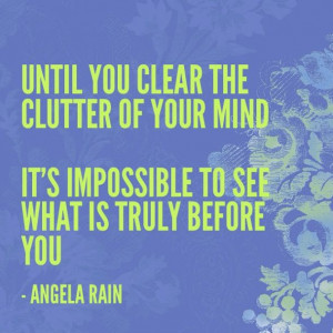 until you clear the clutter of your mind...