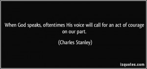 ... voice will call for an act of courage on our part. - Charles Stanley