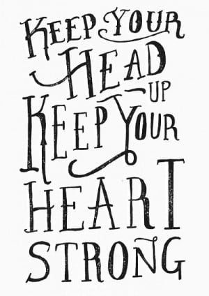 ... Quotes › keep your head up keep your heart strong | tom chalky | ben