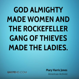 God almighty made women and the Rockefeller gang of thieves made the ...