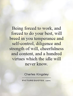 forced to do your best, will breed in you temperance and self-control ...