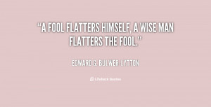 quote-Edward-G.-Bulwer-Lytton-a-fool-flatters-himself-a-wise-man-824 ...