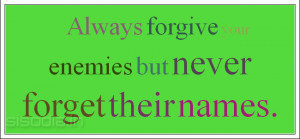 Quotes Find: Always forgive your enemies but never forget their names.