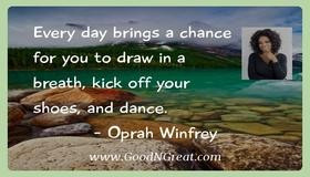 ... to draw in a breath, kick off your shoes, and dance. — Oprah Winfrey