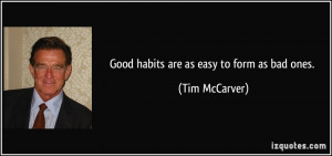 Good habits are as easy to form as bad ones. - Tim McCarver