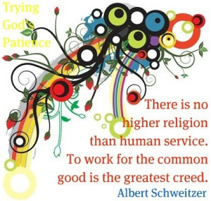 ... service. To work for the common good is the greatest creed. ~ Albert