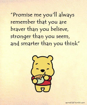 Promise me you’ll always remember that you are braver than you ...