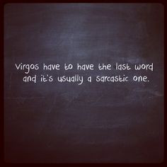 virgos have to have the last word and lucky me there s 3 of us in the ...