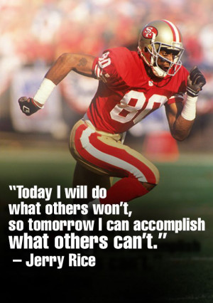 ... so tomorrow I can accomplish what others can’t.” ~ Jerry Rice