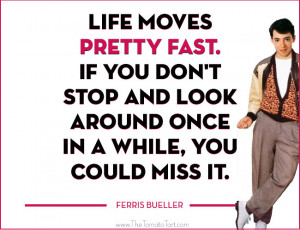 Life moves pretty fast. If you don’t stop and look around once in a ...