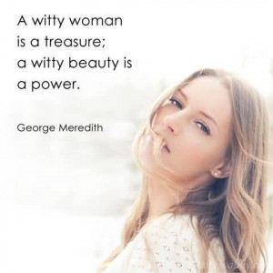 witty woman is a treasure; a witty beauty is a power.