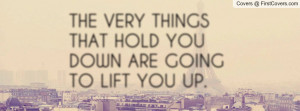 the very things that hold you down are going to lift you up ...