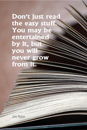 ... may be entertained by it, but you will never grow from it. - Jim Rohn