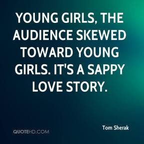 Tom Sherak - Young girls, The audience skewed toward young girls. It's ...