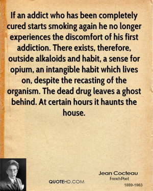 Quotes About Drug Addiction Jean cocteau - if an addict