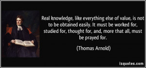 Real knowledge, like everything else of value, is not to be obtained ...