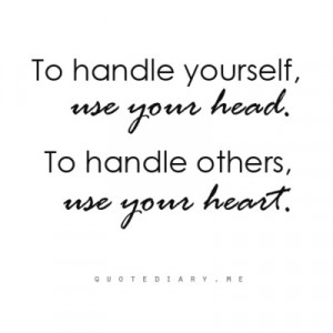 To Handle Yourself, Use Your Head. To Handle Others, Use Your Heart