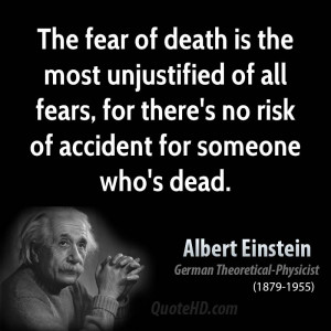 The fear of death is the most unjustified of all fears, for there's no ...