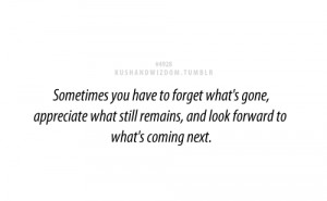 ... appreciate what still remains, and look forward to what's coming next