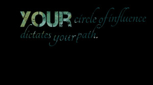 Quotes Picture: your circle of influence dictates your path