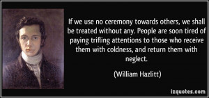 no ceremony towards others, we shall be treated without any. People ...