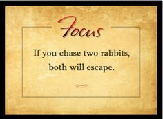 ... If you chase two rabbits, both will escape.