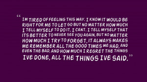 Im tired of feeling this way. I know it would be right for me to let ...