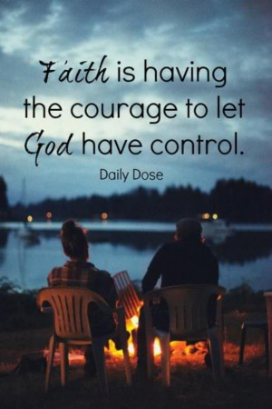 FAITH is having the COURAGE to let GOD have control!