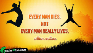 Every Man Dies Not Every by william-wallace Picture Quotes