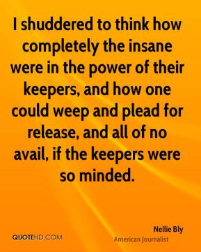Nellie Bly - I shuddered to think how completely the insane were in ...