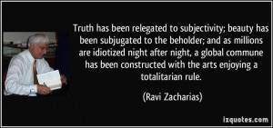 Truth has been relegated to subjectivity; beauty has been subjugated ...