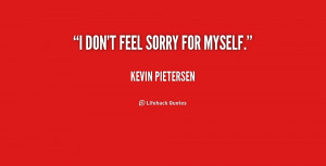 quote-Kevin-Pietersen-i-dont-feel-sorry-for-myself-207047_1.png