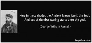 ... out of slumber waking starts unto the goal. - George William Russell