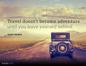 Travel doesn't become an adventure until you leave yourself behind.