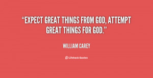 quote-William-Carey-expect-great-things-from-god-attempt-great-68459 ...