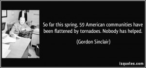 ... have been flattened by tornadoes. Nobody has helped. - Gordon Sinclair