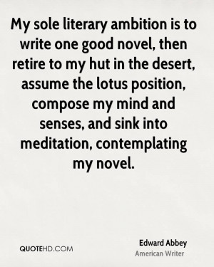 My sole literary ambition is to write one good novel, then retire to ...