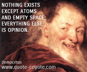 Nothing exists except atoms and empty space; everything else is ...