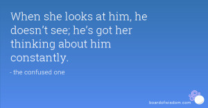 When she looks at him, he doesn’t see; he’s got her thinking about ...
