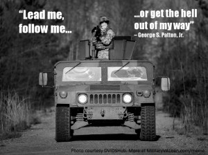 Lead me, follow me, or get the hell out of my way. Patton Quote ...