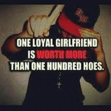 0ne Loyal* GirlFriend is Worth More Then 0ne Hundered Hoes*