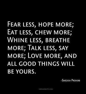 ... more; Love more, and all good things will be yours.~ Swedish Proverb