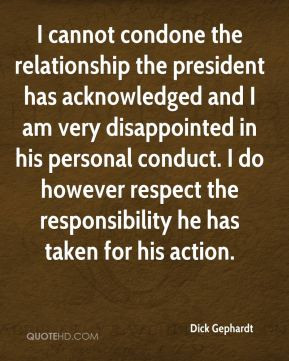 Dick Gephardt - I cannot condone the relationship the president has ...