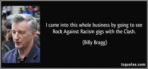 ... by going to see Rock Against Racism gigs with the Clash. - Billy Bragg