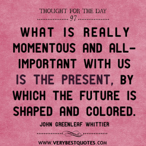 What is really momentous and all-important with us is the present, by ...
