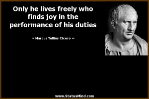 Only he lives freely who finds joy in the performance of his duties